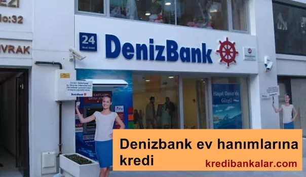 Denizbank ev hanımlarına kredi şartları 2021