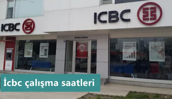ICBC Bank Çalışma Saatleri 2021 (Açılış - Kapanış Saati)