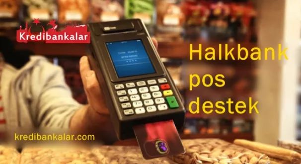 Halkbank Pos destek hattı ve Pos komisyon oranları 2021