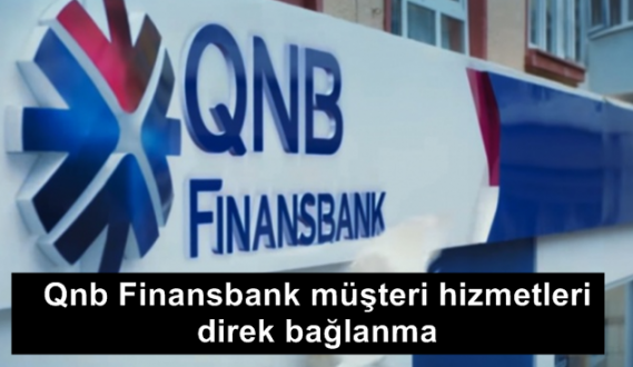 QNB Finansbank Müşteri Hizmetleri Direk Bağlanma 2024